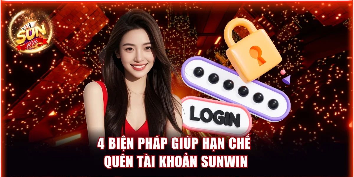4 biện pháp giúp hạn chế quên tài khoản Sunwin