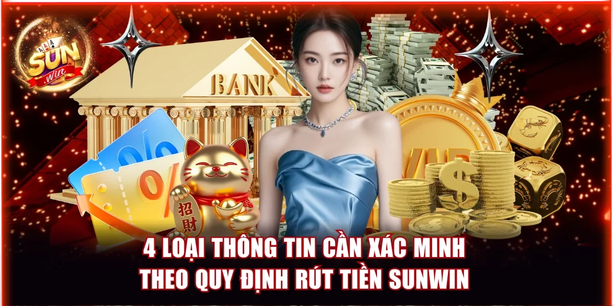 Tìm Hiểu Quy Định Rút Tiền Sunwin Và Lưu Ý Quan Trọng 2 4 loại thông tin cần xác minh theo quy định rút tiền Sunwin