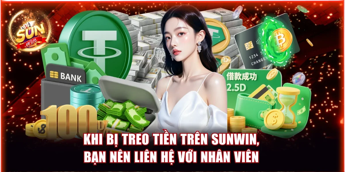 Khi bị treo tiền trên Sunwin, bạn nên liên hệ với nhân viên