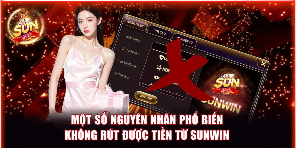 Một số nguyên nhân phổ biến không rút được tiền từ Sunwin