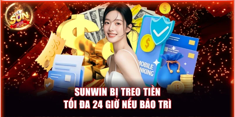 Sunwin Bị Treo Tiền Là Vì Sao? Cách Xử Lý An Toàn, Hiệu Quả 3 Sunwin bị treo tiền tối đa 24 giờ nếu bảo trì