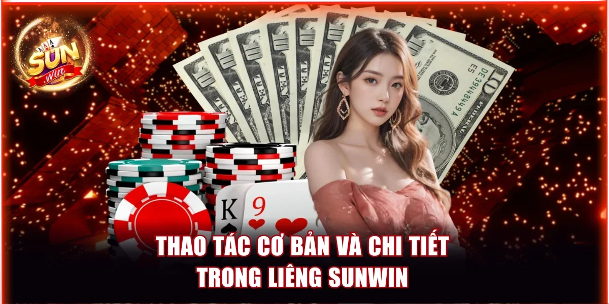 Thao tác cơ bản và chi tiết trong Liêng Sunwin