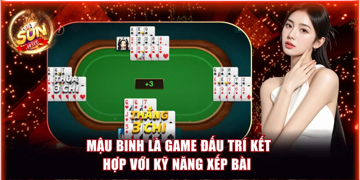 Mậu Binh là game đấu trí kết hợp với kỹ năng xếp bài 