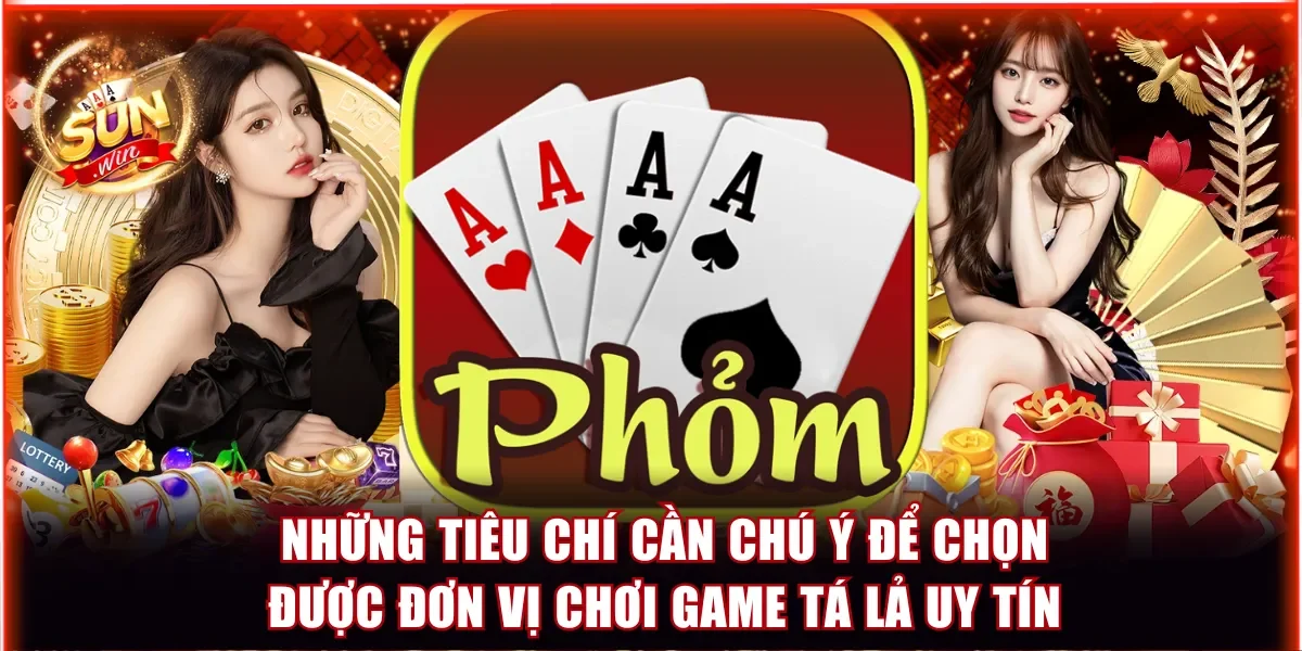 Những tiêu chí cần chú ý để chọn được đơn vị chơi game Tá Lả uy tín