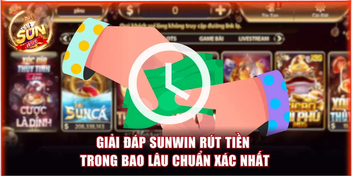 Sunwin rút tiền trong bao lâu