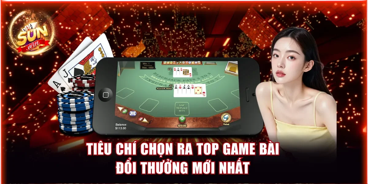 Tiêu chí chọn ra top game bài đổi thưởng mới nhất